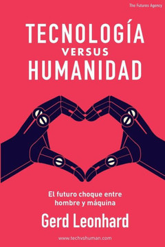 Tecnolog?a Versus Humanidad : El Futuro Choque Entre Hombre Y M?quina