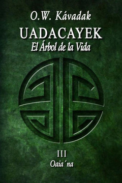 Uadacayek, El ?rbol De La Vida Iii: Oaia?Na (Historias Del Cuarto Sol) (Spanish Edition)