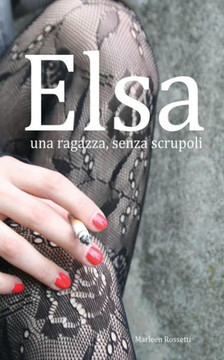 Elsa, Una Ragazza, Senza Scrupoli: Una Ragazza, Senza Scrupoli (Italian Edition)