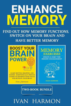 Enhance Memory: Find Out How Memory Functions, Switch On Your Brain And Have Better Memory