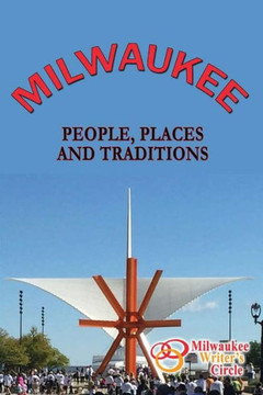 Milwaukee: People Places And Traditions (Milwaukee Writer's Circle)