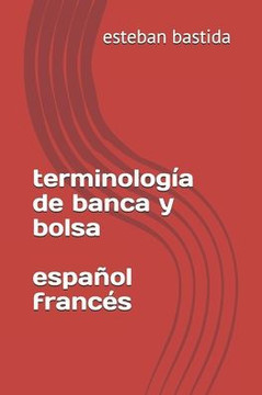 Terminologia De Banca Y Bolsa Espanol Frances (L?xico De Banca, Bolsa Y Mercados Financieros Espa?ol Ingl?s -English Spanish) (Spanish Edition)