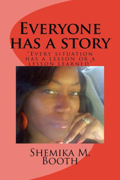 Everyone Has A Story: "Every Situation Has A Lesson Or A Lesson Learned"