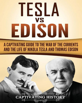 Tesla Vs Edison : A Captivating Guide To The War Of The Currents And The Life Of Nikola Tesla And Thomas Edison