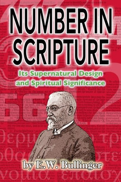 Number in Scripture: Its Supernatural Design and Spiritual Significance by E W Bullinger