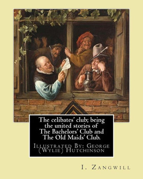 The Celibates' Club; Being The United Stories Of The Bachelors' Club And The Old Maids' Club. : By: I. Zangwill, Illustrated By: George (Wylie) Hutchinson (1852-1942) Was A Painter And Leading Illustrator In Britain