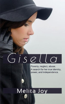 Gisella: Poverty. Neglect. Abuse. Her Search For True Identity, Power, And Independence