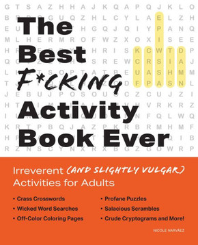 The Best F*Cking Activity Book Ever: Irreverent (And Slightly Vulgar) Activities For Adults