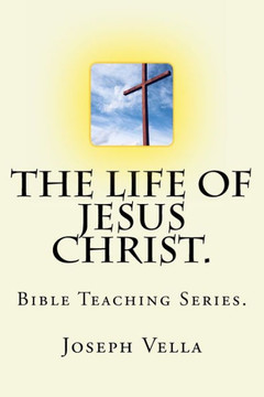 The Life Of Jesus Christ. : Bible Teaching Series.