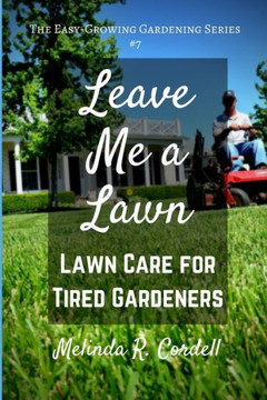 Leave Me A Lawn: Lawn Care For Tired Gardeners (Easy-Growing Gardening)