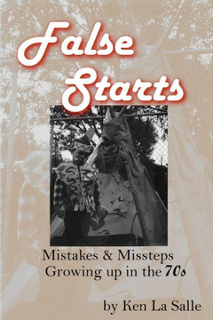 False Starts: Mistakes & Missteps Growing Up In The 70S