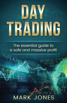 Day Trading: The Essential Guide To A Safe And Massive Profit