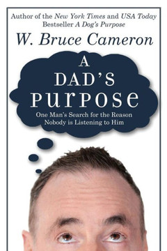 A Dad's Purpose: One Man's Search For The Reason Nobody Is Listening To Him