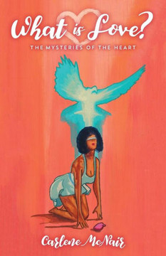 What Is Love?: The Mysteries Of The Heart
