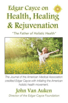 Edgar Cayce On Health, Healing, And Rejuvenation