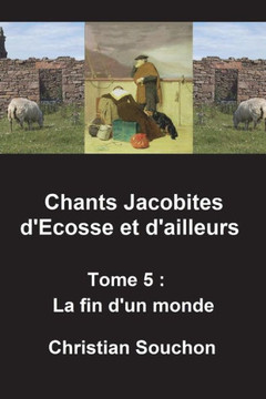 Chants Jacobites d'Ecosse et d'ailleurs Tome 5: La fin d'un monde (French Edition)