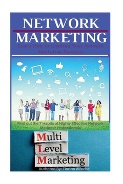 Network Marketing : Learn How To Creating Your Network Marketing Business, Find Out The 7 Habits Of Highly Effective Network Marketer Professionals
