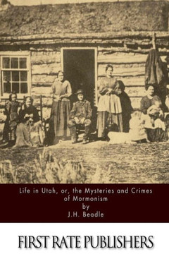 Life In Utah, Or, The Mysteries And Crimes Of Mormonism