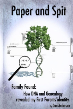 Paper And Spit: Family Found: How Dna And Genealogy Revealed My First Parents' Identity