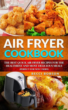 Air Fryer Cookbook: The Best Quick Air Fryer Recipes for the Healthiest and most delicious meals. (Perfect for new users) (Air Fryer Cookbook, Air ... Recipes Book, air fryer recipes cookbook)