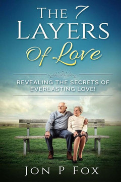 The 7 Layers Of Love: Revealing The Secrets Of Everlasting Love!