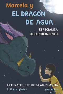 Marcela Y El Dragon De Agua : #5 Los Secretos De La Abundancia Para Ni?os