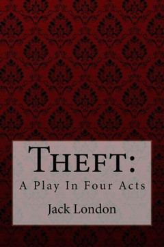 Theft : A Play In Four Acts Jack London