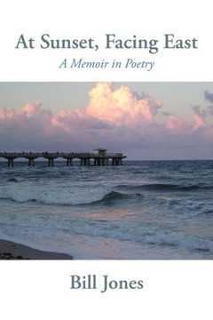 At Sunset, Facing East: A Memoir In Poetry