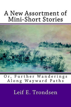 A New Assortment Of Mini-Short Stories:: Or, Further Wanderings Along Wayward Paths