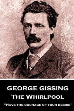 George Gissing - The Whirlpool: "Have the courage of your desire"