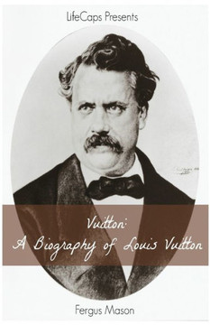 Vuitton: A Biography Of Louis Vuitton Vuitton: A Biography Of Louis Vuitton