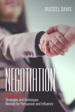 Negotiation: Essential Strategies And Techniques Needed For Persuasion And Influence