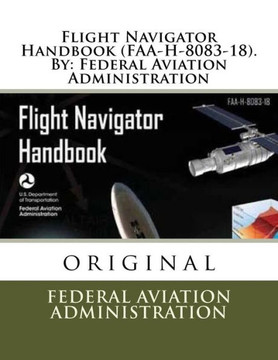 Flight Navigator Handbook (Faa-H-8083-18). By: Federal Aviation Administration