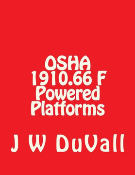 Osha Book 1910 F Powered Platforms: Osha 1910.66 Subpart F Powered Platforms Textbook (Duvalls Osha 1910 Textbook Series 2015 Edition)