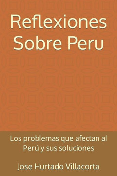 Reflexiones Sobre Peru : Los Problemas Que Afectan Al Per Y Sus Soluciones