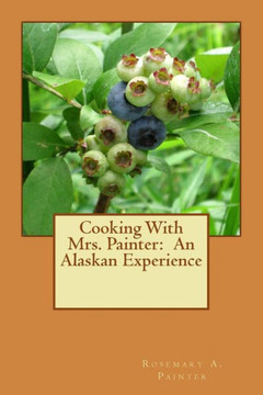 Cooking With Mrs. Painter: An Alaskan Experience