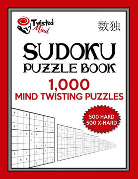 Twisted Mind Sudoku Puzzle Book, 1,000 Mind Twisting Puzzles: 500 Hard And 500 Extra Hard With Solutions (Twisted Mind Puzzles)