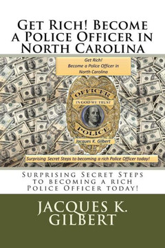 Get Rich! Become A Police Officer In North Carolina: Surprising Secret Steps To Becoming A Rich Police Officer Today!
