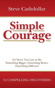 Simple Courage: It's Never Too Late To Do Something Bigger, Something Better, Something Different