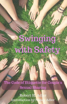 Swinging With Safety : The Code Of Etiquette For Couple's Sexual Sharing