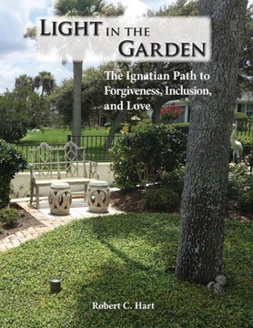 Light In The Garden: The Ignatian Path To Forgiveness, Inclusion, And Love