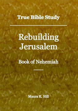 True Bible Study - Rebuilding Jerusalem Book Of Nehemiah
