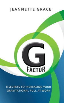 G Factor: 8 Secrets to Increasing Your Gravitational Pull at Work