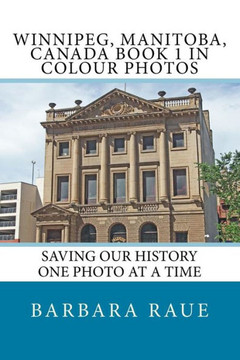 Winnipeg, Manitoba, Canada Book 1 In Colour Photos: Saving Our History One Photo At A Time (Cruising Canada)