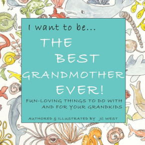 I want to be...THE BEST GRANDMOTHER EVER!: FUN-LOVING THINGS TO DO WITH & FOR YOUR GRANDKIDS