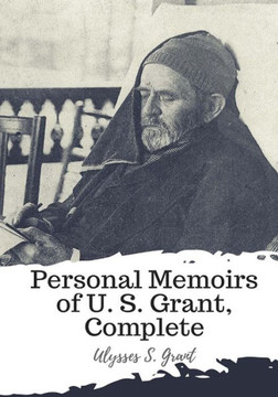 Personal Memoirs Of U. S. Grant, Complete - 9781987672084
