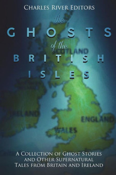 The Ghosts Of The British Isles : A Collection Of Ghost Stories And Other Supernatural Tales From Britain And Ireland - 9781722080402