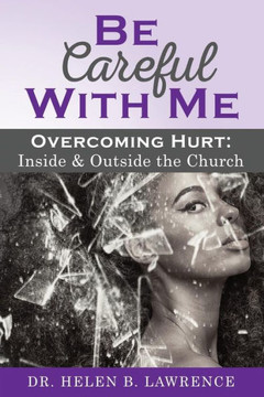 Be Careful With Me...Overcoming Hurt Inside and Outside the Church