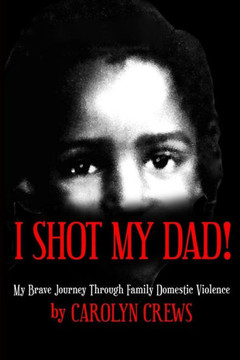 I Shot My Dad!: My Brave Journey Through Family Domestic Violence