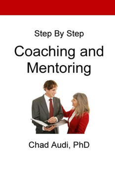 Step By Step Coaching And Mentoring: Coaching And Mentoring